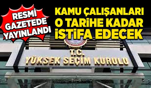 Kamu çalışanları o tarihe kadar istifa edecek