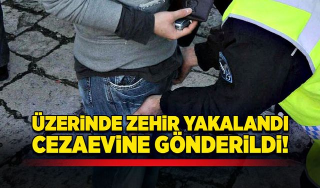 Üzerinde zehir yakalandı! Cezaevine gönderildi!