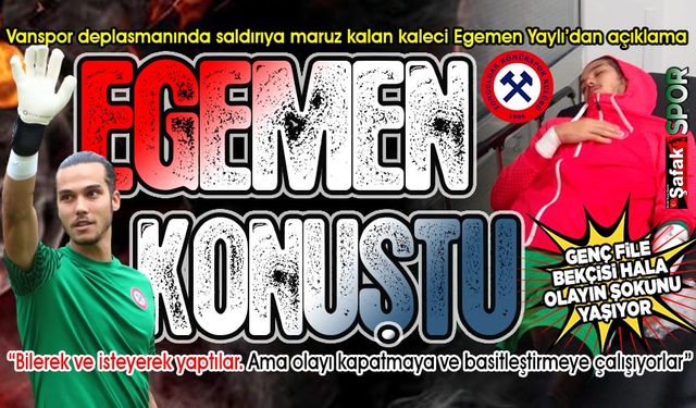 Zonguldak Kömürspor kalecisi Egemen, Van’da yaşanan olaylar sonrası ilk kez konuştu