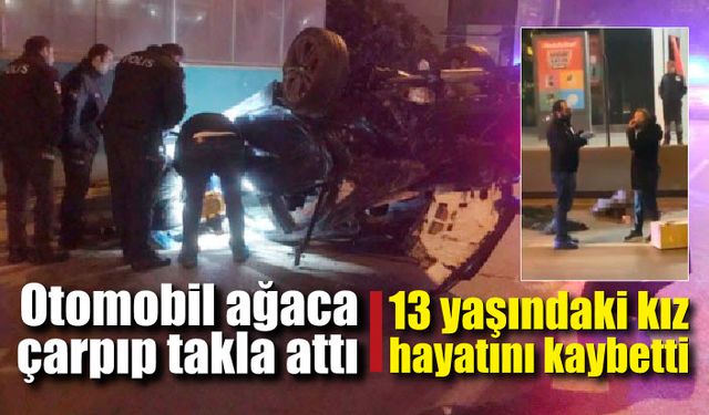 Otomobil takla attı, 13 yaşındaki kız hayatını kaybetti