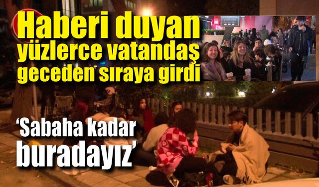 Haberi duyan yüzlerce vatandaş geceden sıraya girdi; "Sabaha kadar buradayız"