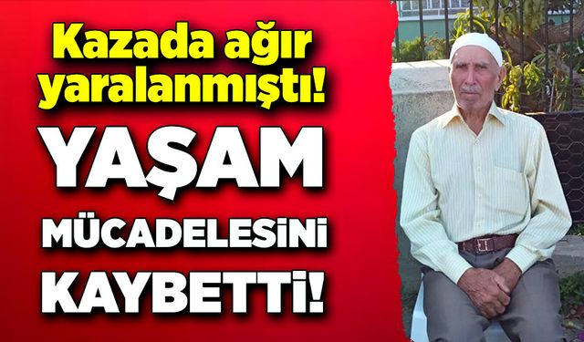 Kazada ağır yaralanan yaşlı adam hayatını kaybetti!