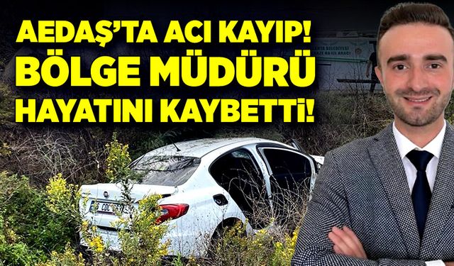 AEDAŞ’ta acı kayıp! Bölge müdürü hayatını kaybetti!