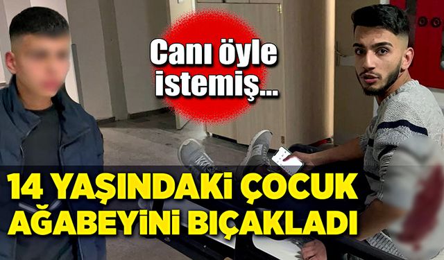 Canı öyle istemiş…14 yaşındaki çocuk ağabeyini bıçakladı