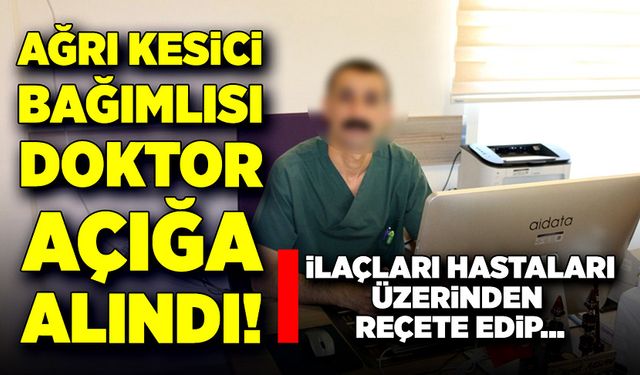 Ağrı kesici bağımlısı doktor, açığa alındı!