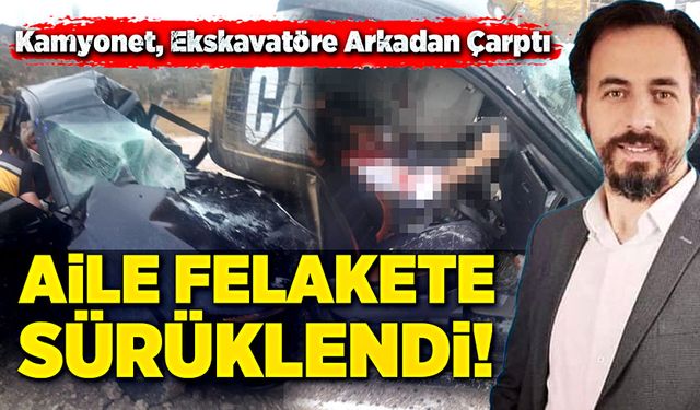 Kamyonet, ekskavatöre arkadan çarptı, baba kız, hayatını kaybetti