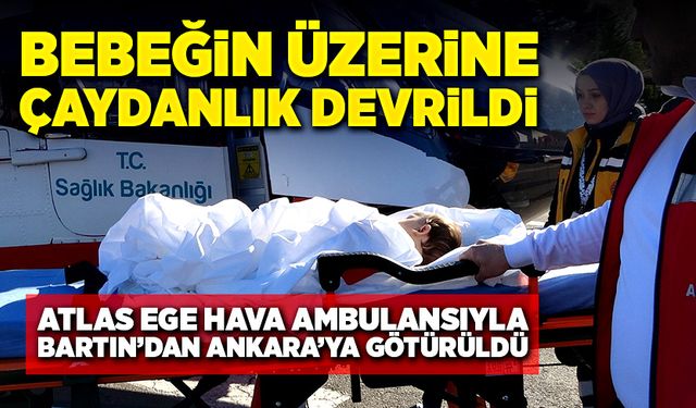 Üzerine çaydanlık devrilen Atlas Ege, hava ambulansıyla Ankara’ya uçtu!