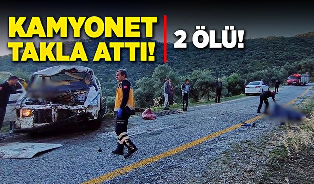 Kamyonetin takla atması sonucu 2 kişi hayatını kaybetti!