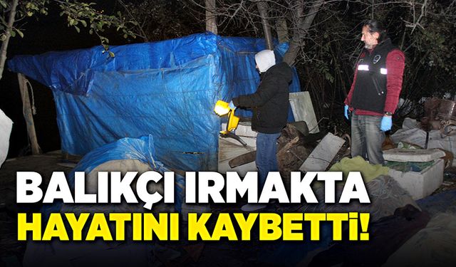 Barakadan ırmağa düşen balıkçı yaşamını yitirdi!