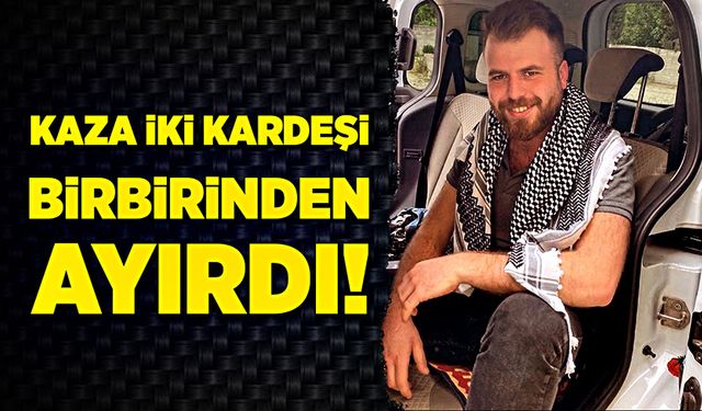 Kaza iki kardeşi birbirinden ayırdı!