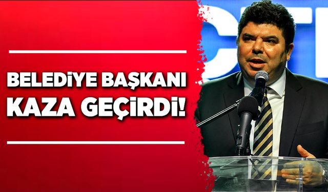 Belediye Başkanı Erhan Kılıç, kaza geçirdi!