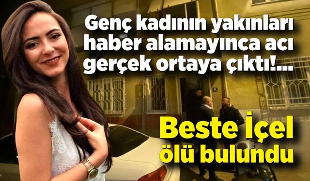 Beste Biçel ölü bulundu! Ölüm nedeni otopside belli olacak