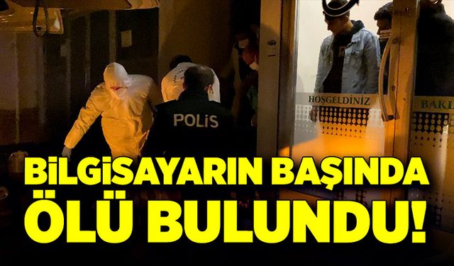 Bilgisayarın başında ölü olarak bulundu!