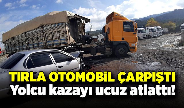 Tırla otomobil çarpıştı, yolcu kazayı ucuz atlattı!