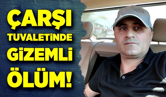 Çarşı tuvaletinde gizemli ölüm!