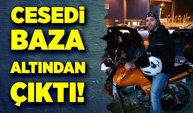 Cesedi baza altından çıktı!