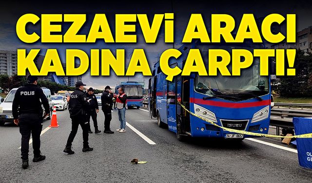 Cezaevi aracı kadına çarptı!