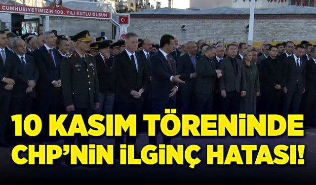 10 Kasım Anma Töreninde, CHP'nin ilginç hatası!