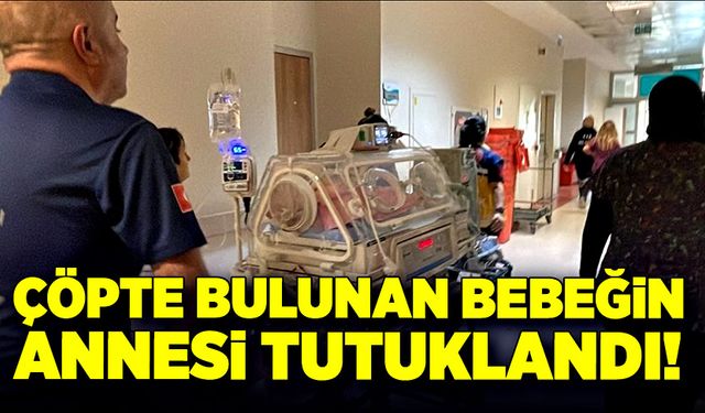 Çöpte bulunan bebeğin annesi tutuklandı!