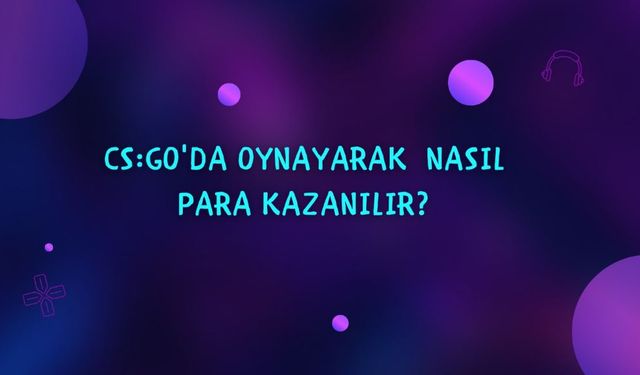 CS:Go'da Oynayarak Nasıl Para Kazanılır?