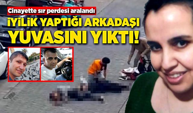 Cinayette sır perdesi aralandı! İyilik yaptığı arkadaşı, yuvasını yıktı!