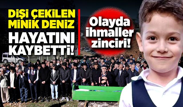 Dişi çekilen Minik Deniz, hayatını kaybetti!