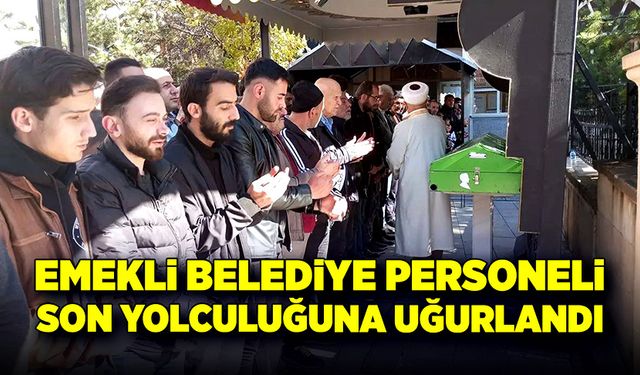 Emekli belediye personeli son yolculuğuna uğurlandı