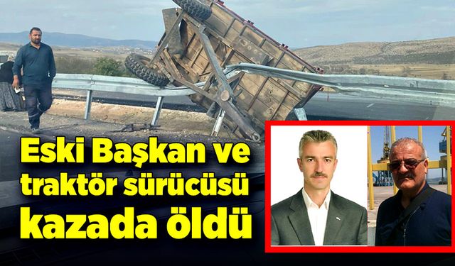 Eski belediye başkanı ve traktör sürücüsü kazada öldü!