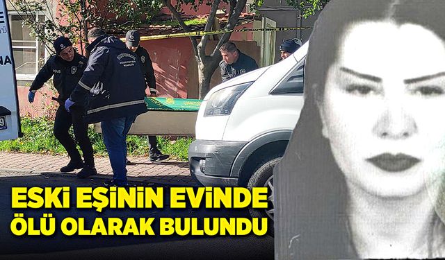 Eski eşinin evine giden kadın ölü bulundu!