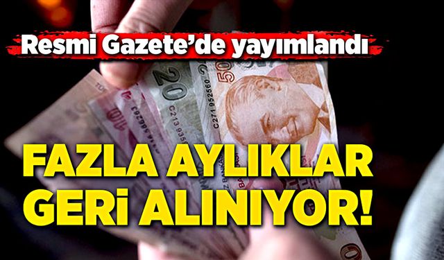 Resmi Gazete’de yayımlandı! Fazla aylıklar, geri alınıyor!