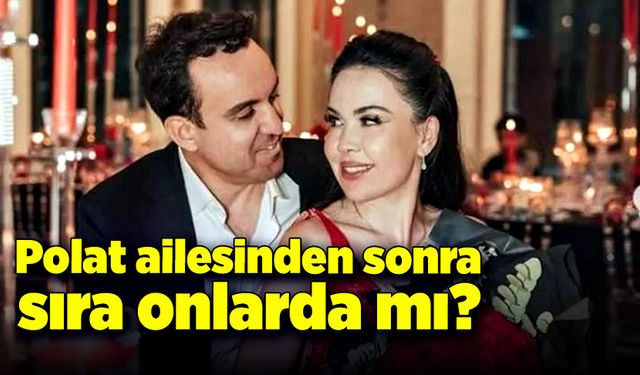 Polat ailesinden sonra sıra onlarda mı?