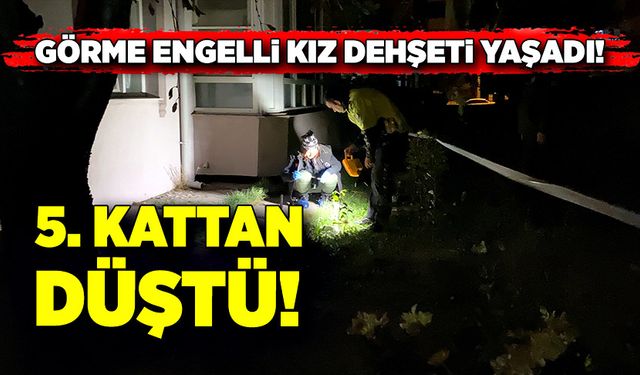 Görme engelli kız 5. Kattan aşağıya düştü!