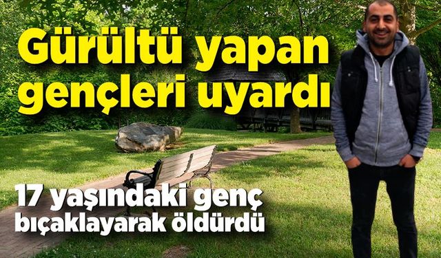 Gürültü yapan gençleri uyarmak için gittiği parkta bıçaklanarak öldürüldü