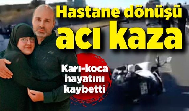 Ameliyat sonrası eve dönen karı koca kazada öldü