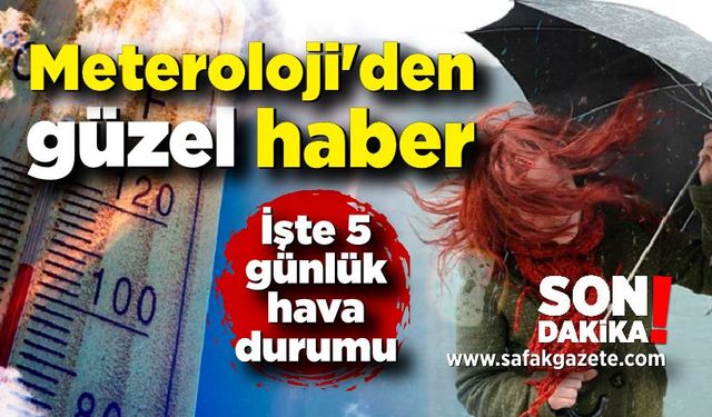 Meteroloji'den güzel haber; İşte 5 günlük hava durumu