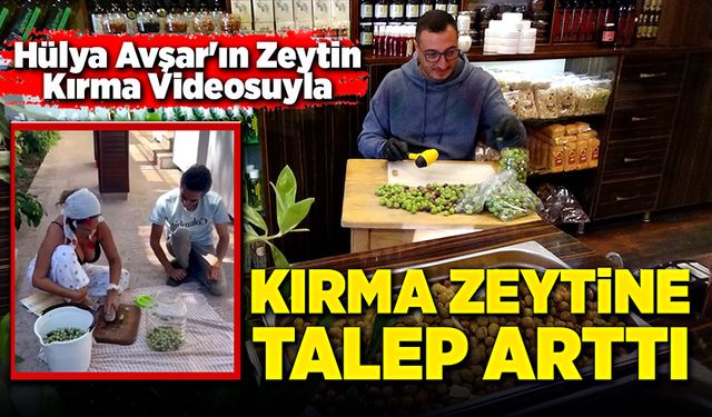 Hülya Avşar’dan sonra kırma zeytine talep arttı