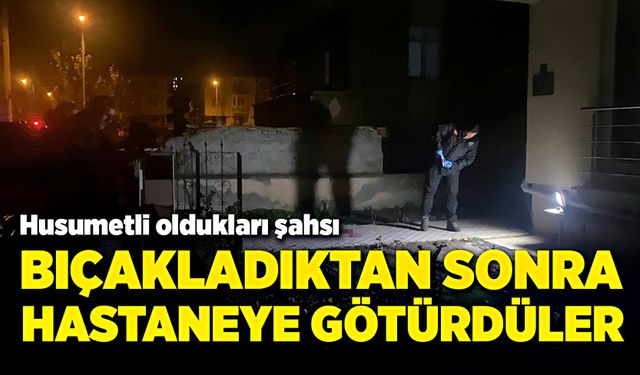 Bıçakladıktan sonra, hastaneye götürdüler!