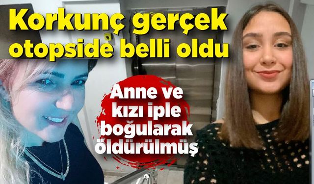 Korkunç gerçek otopside belli oldu; İple boğularak öldürülmüşler