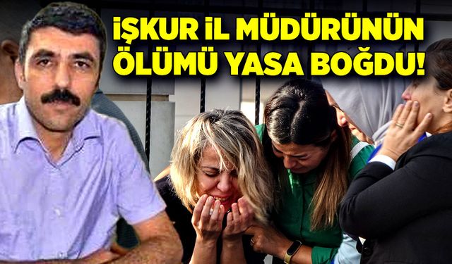 İŞKUR İl Müdürünün ölümü sevenlerini yasa boğdu