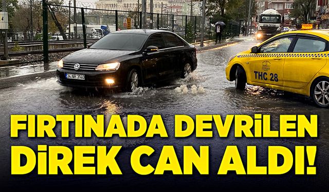 Fırtınada devrilen direkte bir kişi hayatını kaybetti!