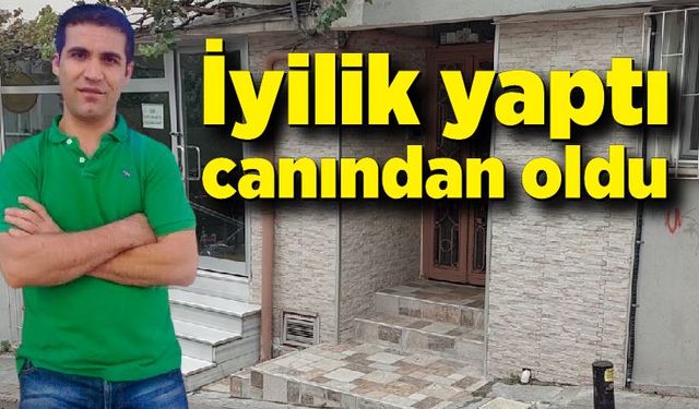 İyilik yaptı canından oldu