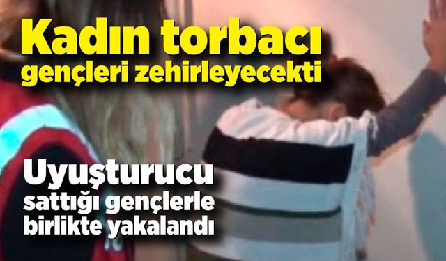 Kadın torbacı gençleri zehirleyecekti