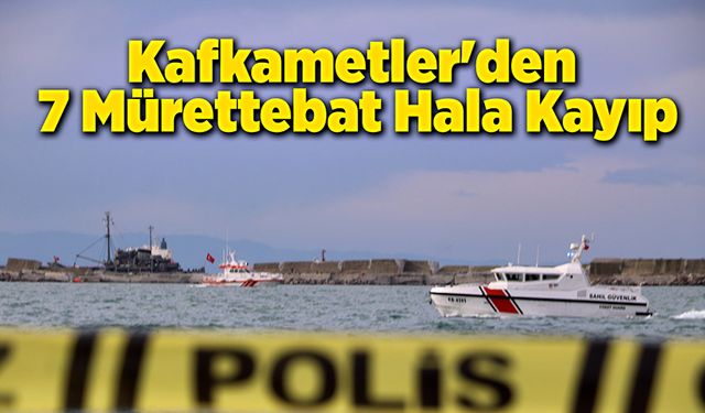 Kafkametler'den 7 mürettebat hâlâ kayıp!