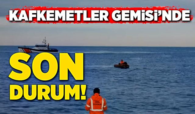 Kafkemetler Gemisi’nde son durum!