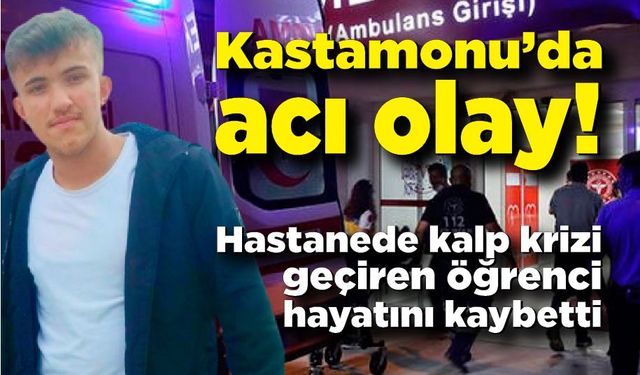 Kastamonu'da acı olay! Tedavi gördüğü hastanede kalp krizi geçiren öğrenci hayatını kaybetti