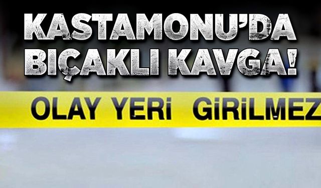 Kastamonu’da bıçaklı kavga!