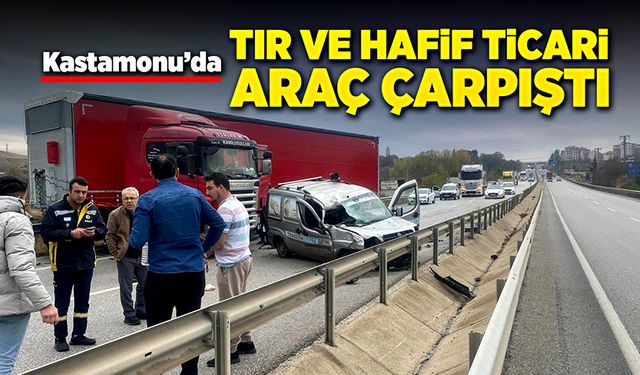 Tır ile hafif ticari araç çarpıştı!