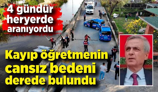 Kayıp öğretmenin cansız bedeni derede bulundu