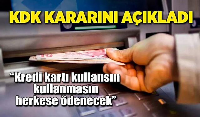 KDK kararını açıkladı! “Kredi kartı kullansın kullanmasın herkese ödenecek”