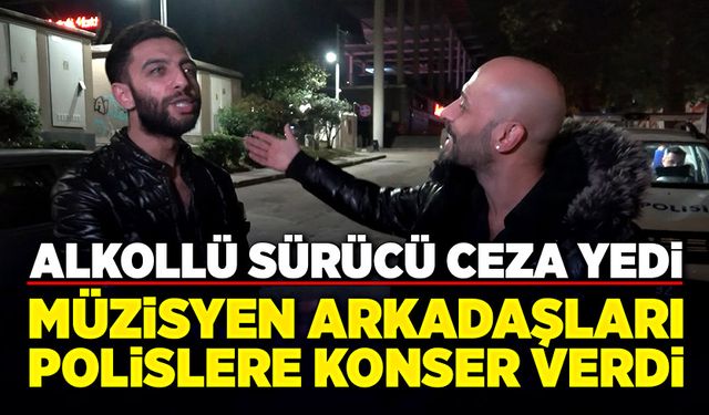 Alkollü sürücüyü yakalayan polislere, arkadaşları "insanlık hali" konseri verdi